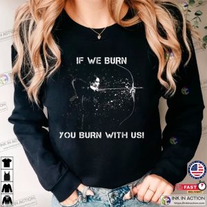 If We Burn You Burn With Us the hunger games Catching Fire T Shirt 1