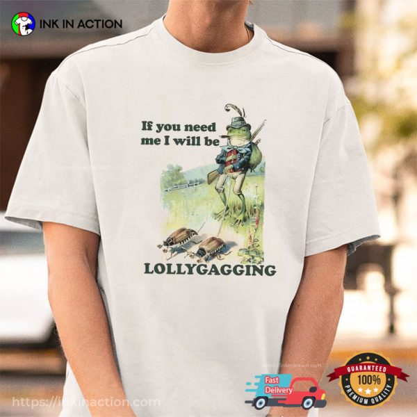 If You Need Me I Will Be Lollygagging Hunter Frog Meme T-shirts