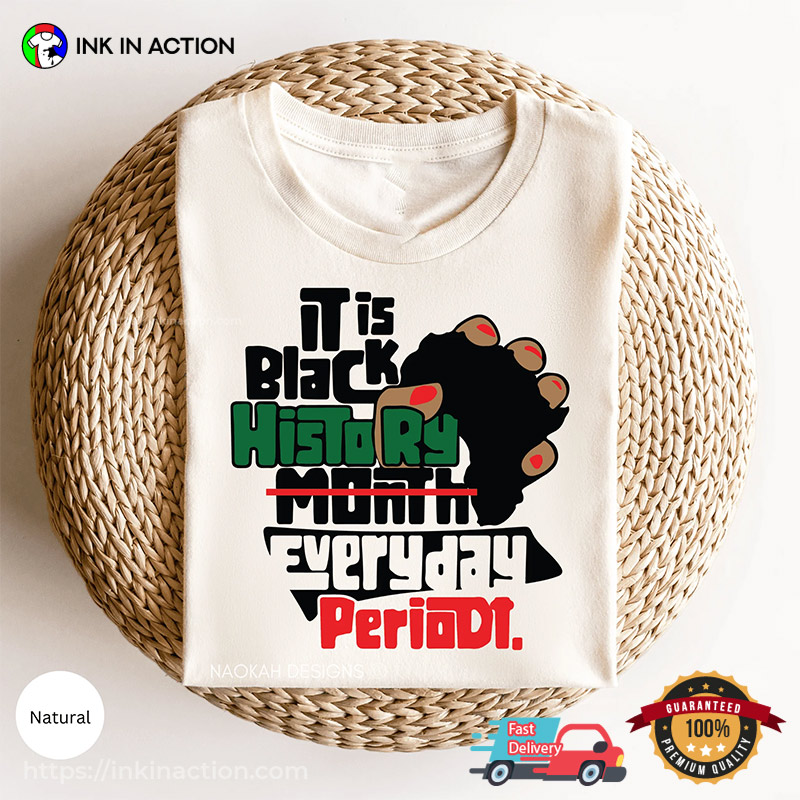 It Is Black History Everyday Period Shirt, Black History Month Merch
