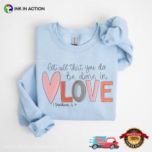 Let All That You DO Be Done In Love Cute valentine's day T Shirt, lovers day gift 3