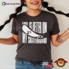 Life Is Better On My Skateboard Funny Skateboard Tee Shirts
