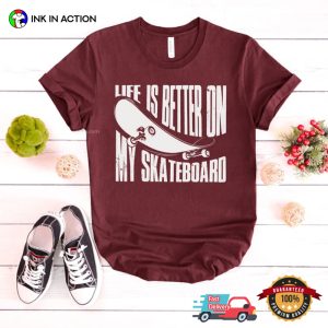 Life Is Better On My Skateboard Funny skateboard tee shirts 2]
