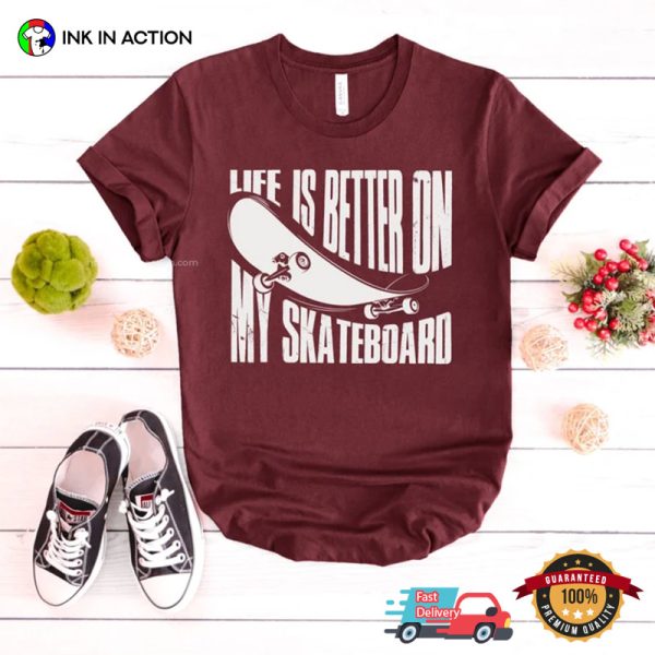 Life Is Better On My Skateboard Funny Skateboard Tee Shirts