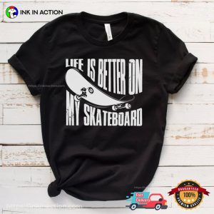 Life Is Better On My Skateboard Funny skateboard tee shirts 3