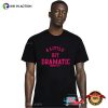 Mean Girls A Little Bit Dramatic T-Shirt