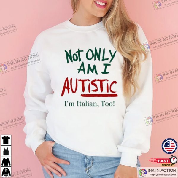 Not ONLY Am I Autistic I’m Italian Too Funny T-Shirt