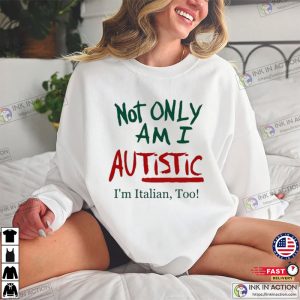 Not ONLY Am I Autistic I'm Italian Too Funny T Shirt 2