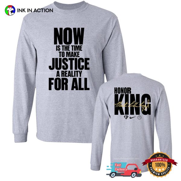 Now Is The Time To Make Justice A Reality For All Honor Martin Luther King Shirt