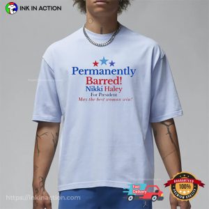 Permanently Barred Nikki Haley For President T-Shirt