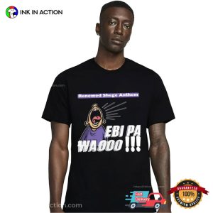 Renewed Shege Anthem Ebi Pa Waooo Trending T-Shirt