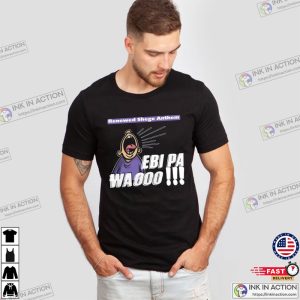 Renewed Shege Anthem Ebi Pa Waooo Trending T Shirt 3