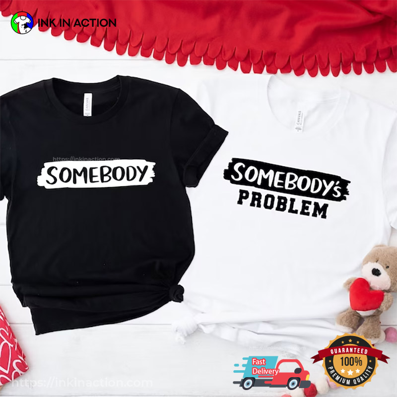 Somebody's Problem Funny Matching Couple Valentines Day Shirts