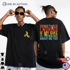 Sometimes I Wonder If My Bike Is Thinking About Me Too 2 Sided T Shirt