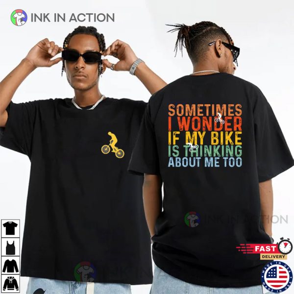 Sometimes I Wonder If My Bike Is Thinking About Me Too 2 Sided T-Shirt