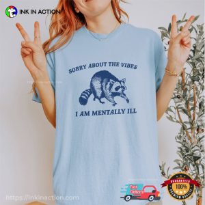 Sorry About The Vibes I Am Mentally Ill Funny Raccoon Meme Comfort Colors T Shirt 3