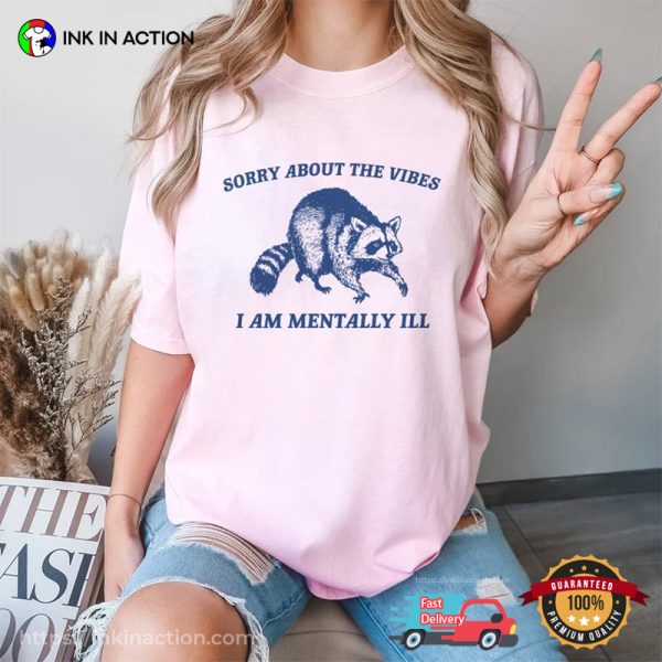Sorry About The Vibes I Am Mentally Ill Funny Raccoon Meme Comfort Colors T-Shirt