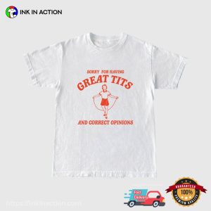 Sorry For Having Great Tits And Correct Opinions Funny Adult Tee