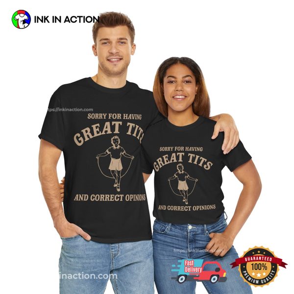 Sorry For Having Great Tits And Correct Opinions Funny Adult Tee