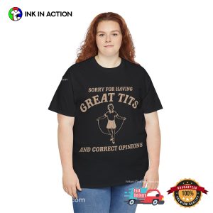 Sorry For Having Great Tits And Correct Opinions Funny Adult Tee 5