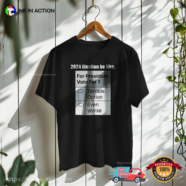 Terrible President 2024 Election Be Like Funny T-Shirt