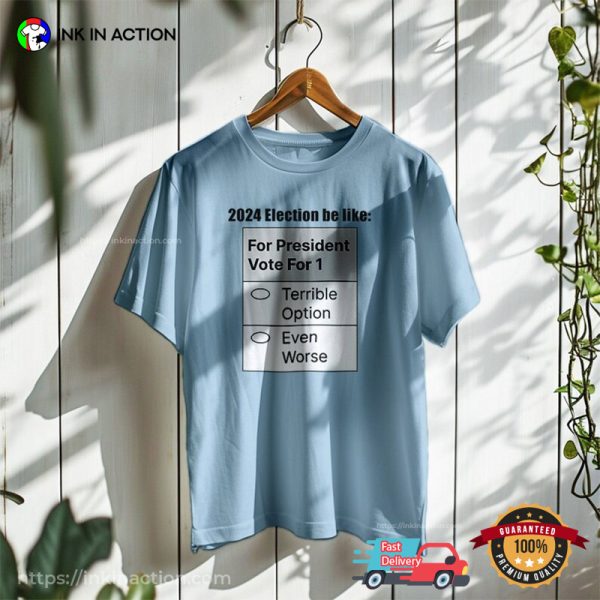Terrible President 2024 Election Be Like Funny T-Shirt
