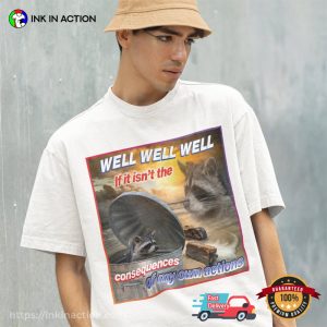 Well Well well If It Isn't The Consequences Funny Trash Raccoon meme shirt