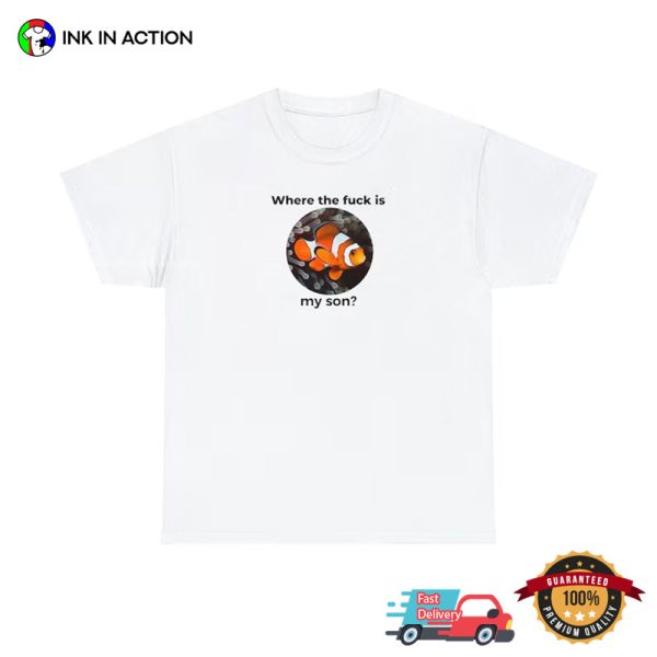 Where The Fuck Is My Son Nemo Funny Meme T-shirts