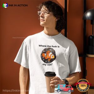 Where The Fuck Is My Son Nemo Funny Meme T-shirts