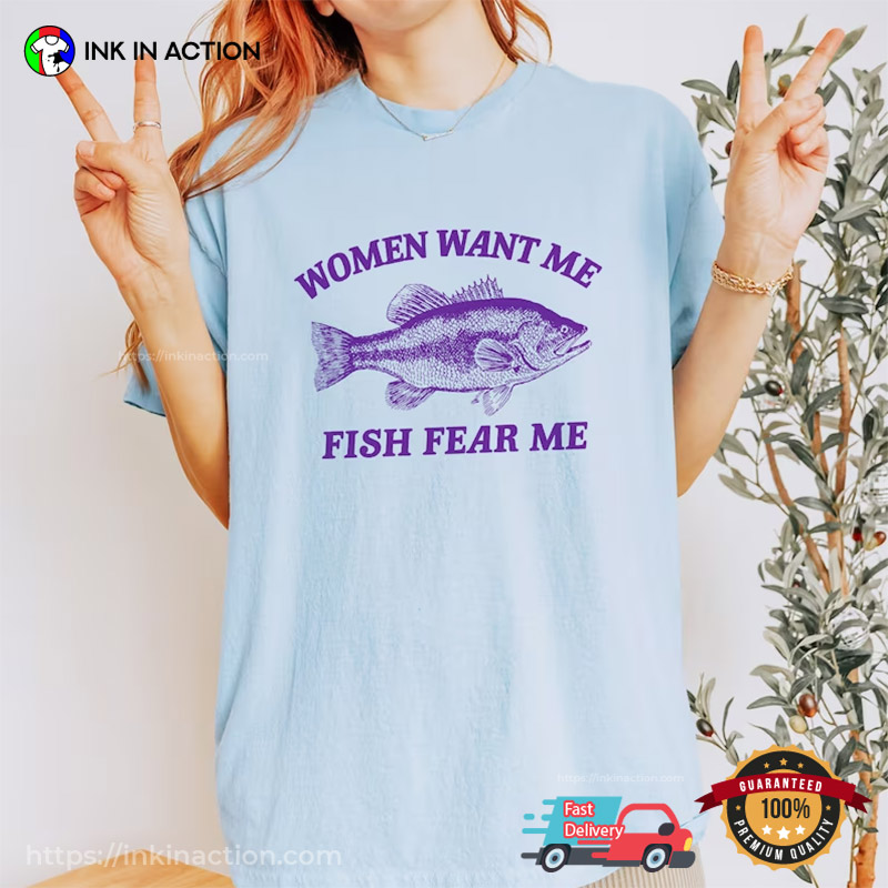 Women Want Me, Fish Fear Me  Funny Graphic Fishing T-shirt