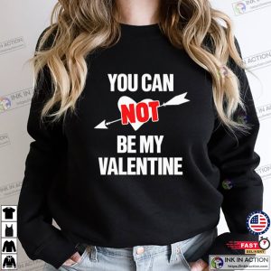 You Can Not Be My Valentine Funny Single Tee 2