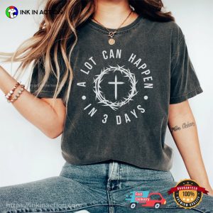 A Lot Can Happen In 3 Days Comfort Colors T Shirt, 2024 good friday Merch 4