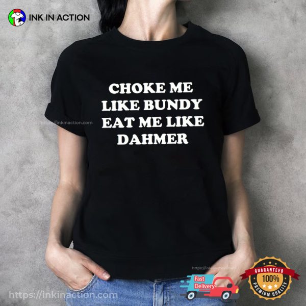 Choke Me Like Bundy Eat Me Like Dahmer Basic Joke T-Shirt