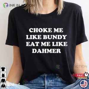 Choke Me Like Bundy Eat Me Like Dahmer Basic Joke T-Shirt