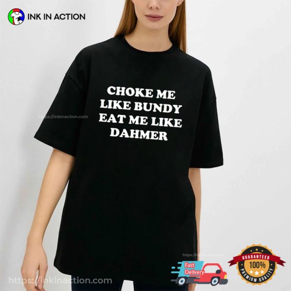 Choke Me Like Bundy Eat Me Like Dahmer Basic Joke T-Shirt