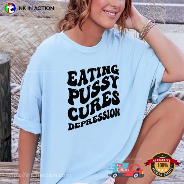 Eating Pussy Cures Depression Funny Adult Humor T-Shirt