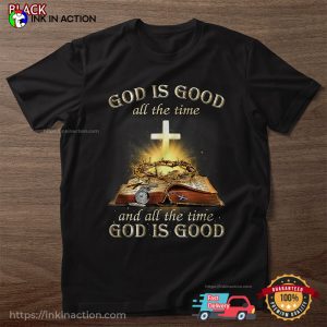 God Is Good and all the time god is good T Shirt 2