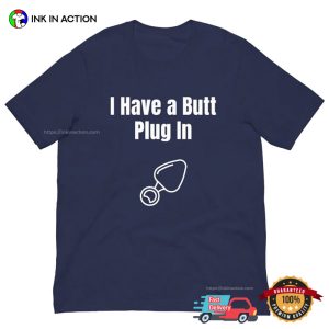 I Have a Butt Plug In Funny Butt Stuff Sexual Shirt 2