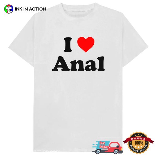 I Love Anal Funny Adult Humor T-shirt