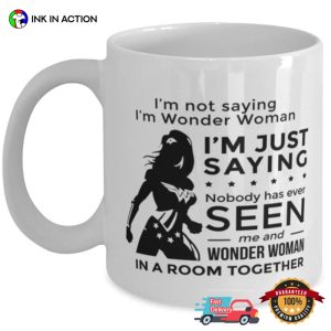 I'm Not Saying I'm Wonder Woman Funny Coffee Mug 1