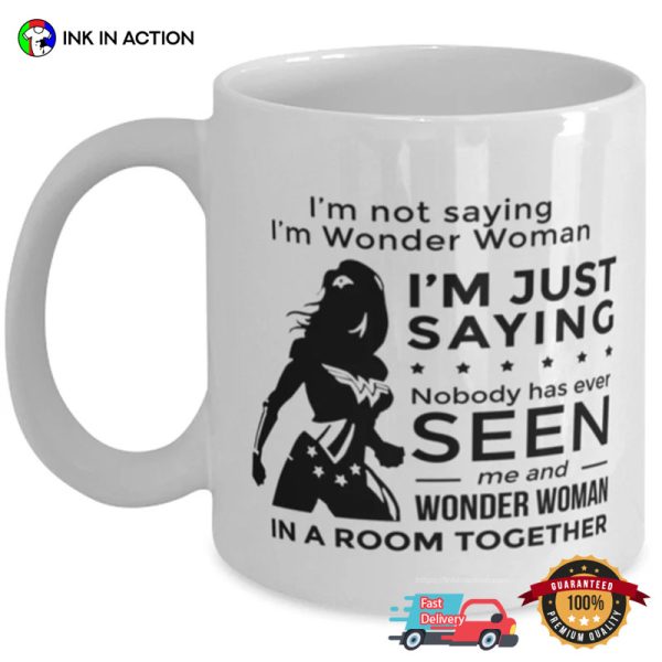 I’m Not Saying I’m Wonder Woman Funny Coffee Mug