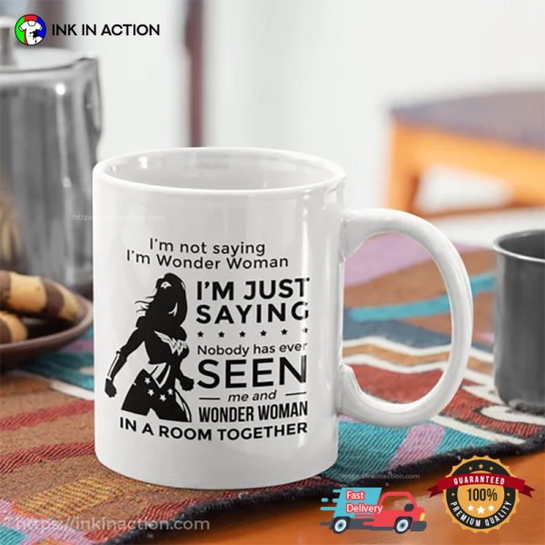 I’m Not Saying I’m Wonder Woman Funny Coffee Mug