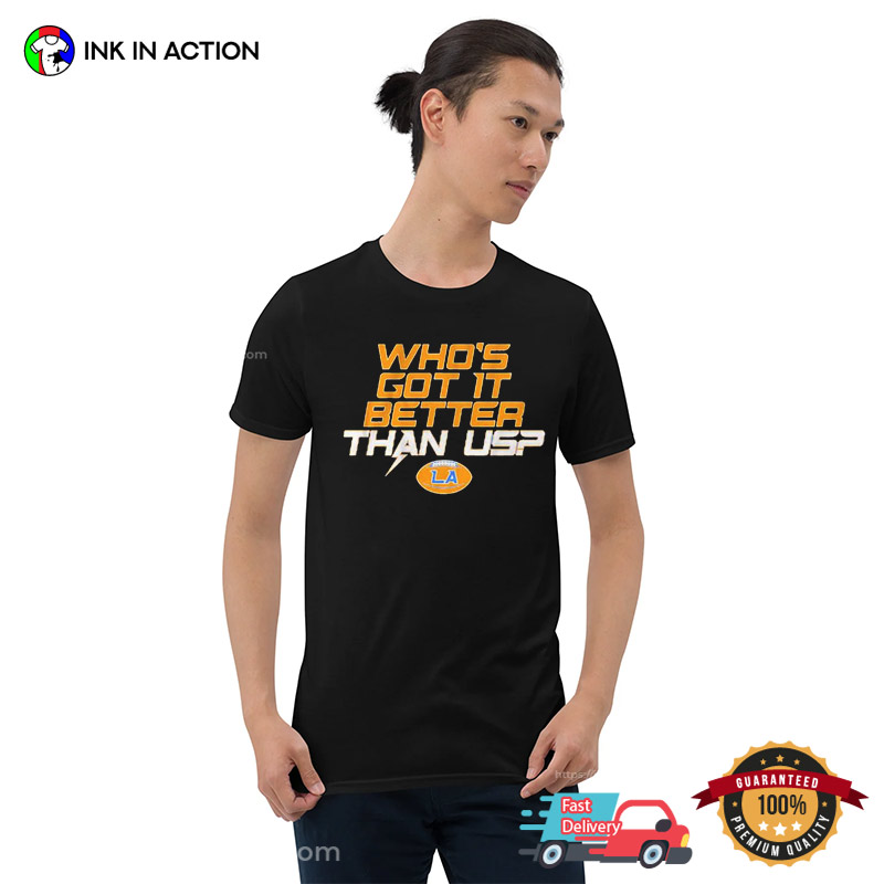Los Angeles Who's Got It Better Than Us Chargers Shirt