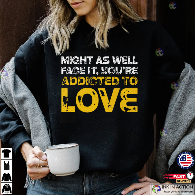 Might As Well Face It, You're Addicted To Love Retro Packers Shirt
