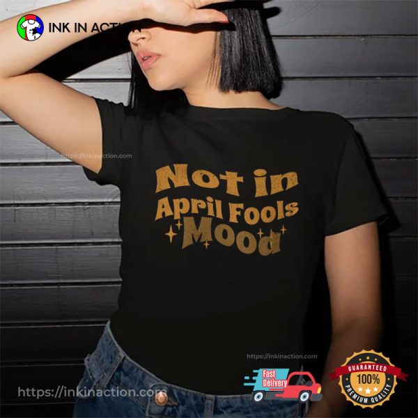 Not In April Fools Mood Groovy April Fool’s Day T-shirt