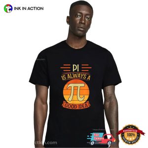 PI Is Always A Good Idea, pi in math symbol T Shirt 1