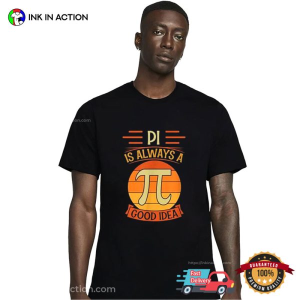 PI Is Always A Good Idea, Pi In Math Symbol T-Shirt