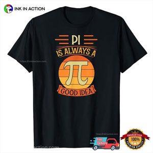 PI Is Always A Good Idea, pi in math symbol T Shirt 3