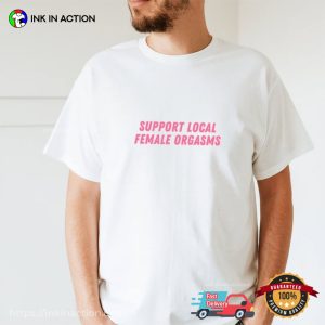 Support Local Female Orgasms Funny Sexual Fantasies T-Shirt