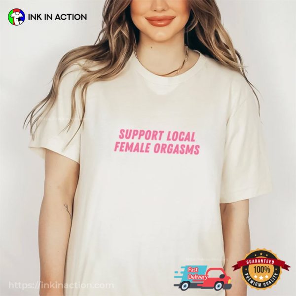 Support Local Female Orgasms Funny Sexual Fantasies T-Shirt