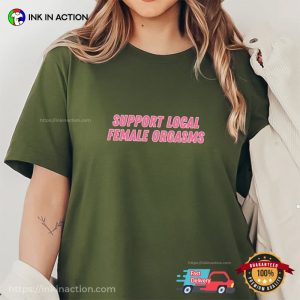 Support Local Female Orgasms Funny sexual fantasies T Shirt 4